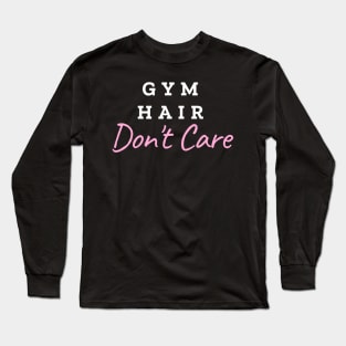 Gym Hair Don't Care, for ladies fitness Long Sleeve T-Shirt